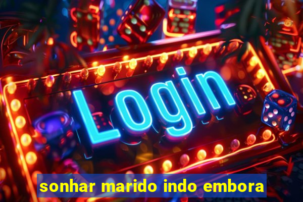 sonhar marido indo embora